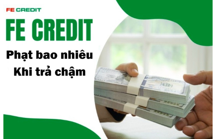 FE Credit phạt bao nhiêu khi trả chậm? Cách tính phí phạt 2026