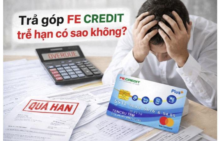Trả góp FE Credit trễ hạn có sao không? Phí phạt và nguy cơ nợ xấu mới nhất