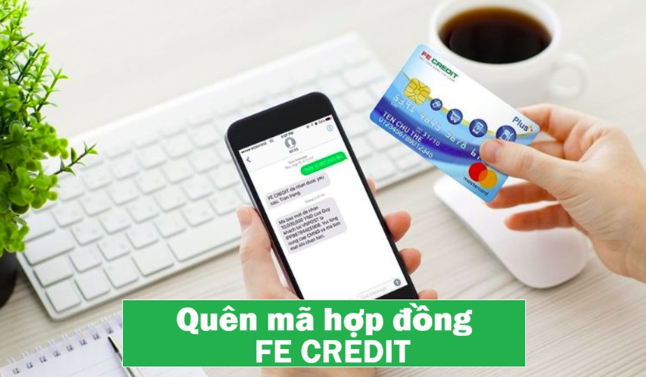 Quên mã hợp đồng FE Credit phải làm sao